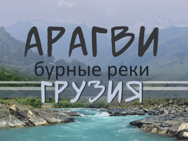 Бурные реки Грузии - сплав по Арагви на байдарках
